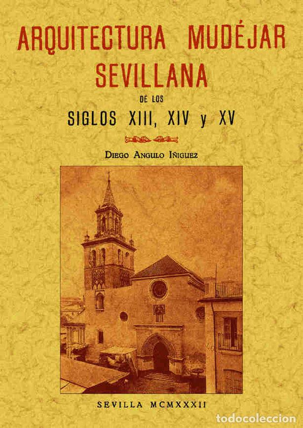 Livres: ARQUITECTURA MUDEJAR SEVILLANA EN LOS SIGLOS XIII-XIV-XV - ANGULO I&Ntilde;IQUEZ, DIEGO