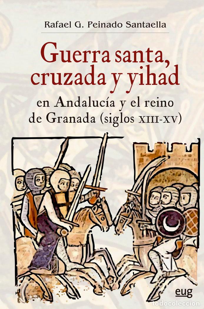 Livres: GUERRA SANTA CRUZADA Y YIHAD EN ANDALUCIA Y EL REINO DE GRA - PEINADO SANTAELLA, RAFAEL G.
