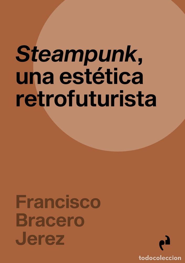 Libros: STEAMPUNK UNA ESTETICA RETROFUTURISTA - BRACERO JEREZ, FRANCISCO