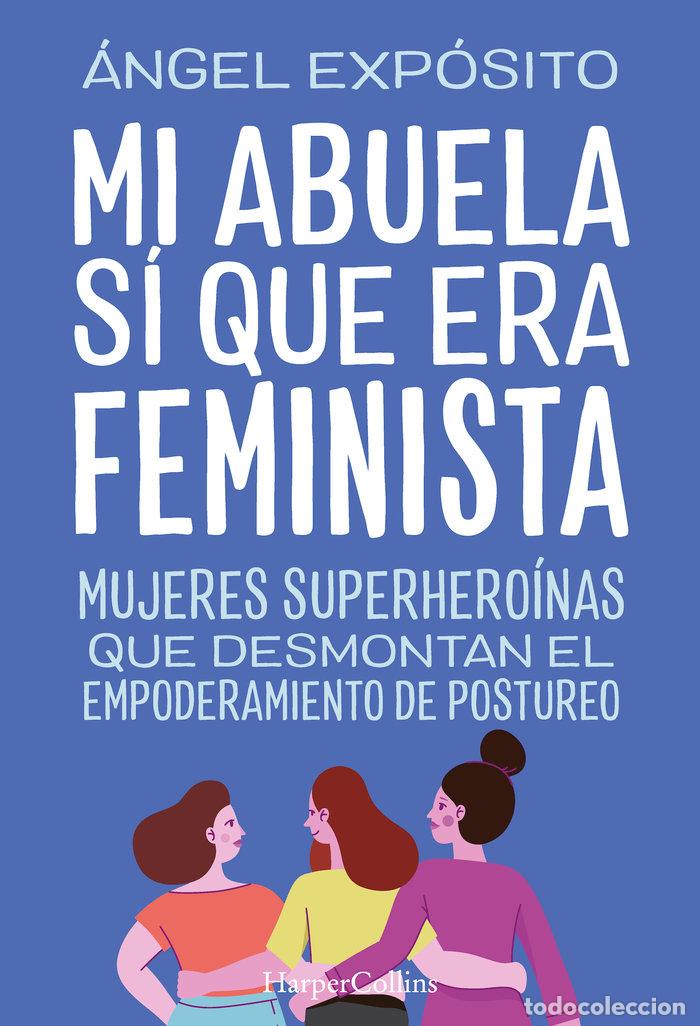 Libros: MI ABUELA SI QUE ERA FEMINISTA. MUJERES SUPERHEROINAS QUE D - EXPOSITO, ANGEL
