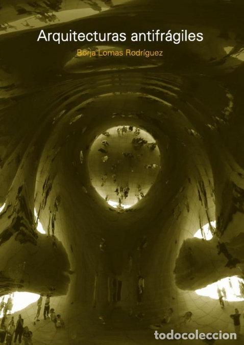 Libros: ARQUITECTURAS ANTIFRAGILES - BORJA LOMAS RODRIGUEZ