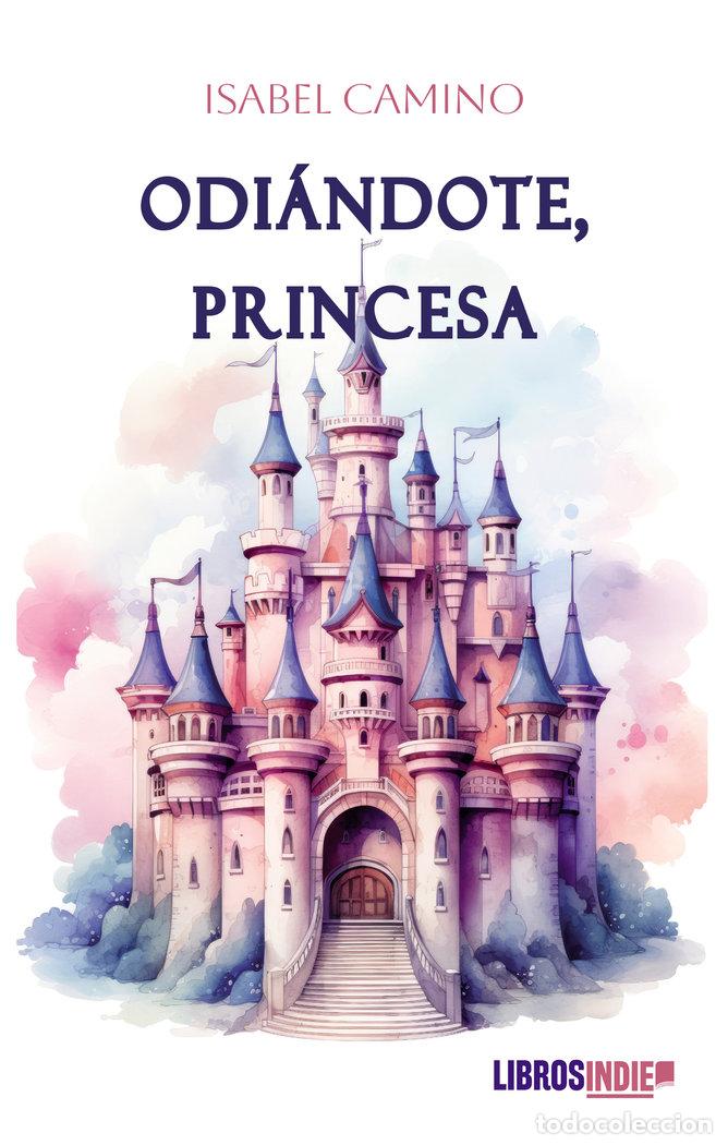 Libros: ODIANDOTE PRINCESA - CAMINO, ISABEL