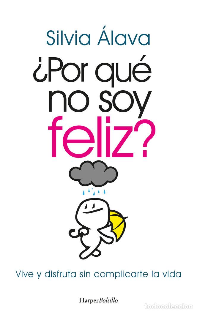 Libros: POR QUE NO SOY FELIZ VIVE Y DISFRUTA SIN COMPLICARTE LA VIDA - ALAVA, SILVIA