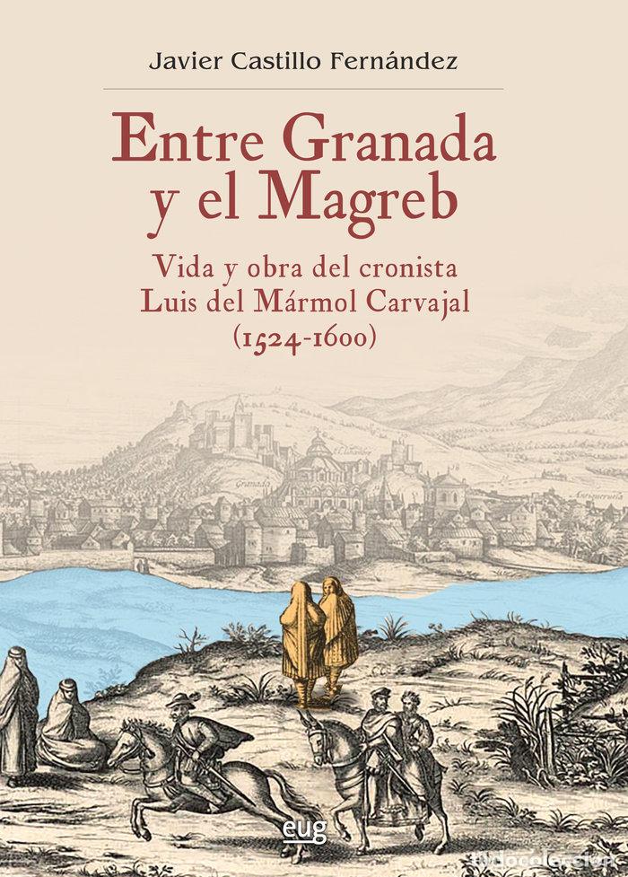 Libros: ENTRE GRANADA Y EL MAGREB VIDA Y OBRA DE LUIS MARMOL - CASTILLO FERNANDEZ, JAVIER