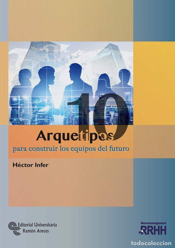 Livros: 10 ARQUETIPOS PARA CONSTRUIR LOS EQUIPOS DEL FUTURO - INFER FERNANDEZ, HECTOR HUGO