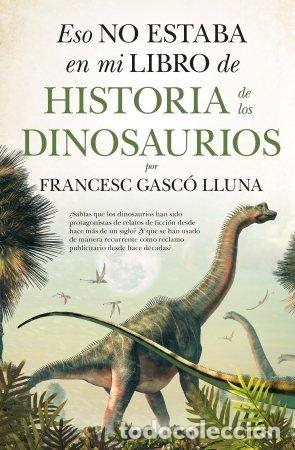 Libros: ESO NO ESTABA EN MI LIBRO DE HISTORIA DE LOS DINOSAURIOS - GASCO LLUNA, FRANCESC