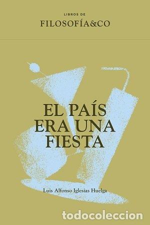 Livres: EL PAIS ERA UNA FIESTA - IGLESIAS HUELGA, LUIS ALFONSO