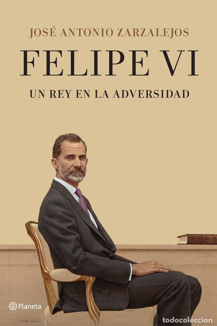 Libros: FELIPE VI UN REY EN LA ADVERSIDAD - JOSE ANTONIO ZARZALEJOS