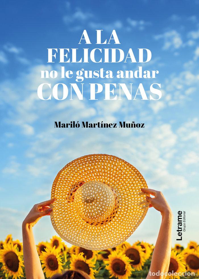 Libros: A LA FELICIDAD NO LE GUSTA ANDAR CON PENAS - MARTINEZ MU&Ntilde;OZ, MARILO