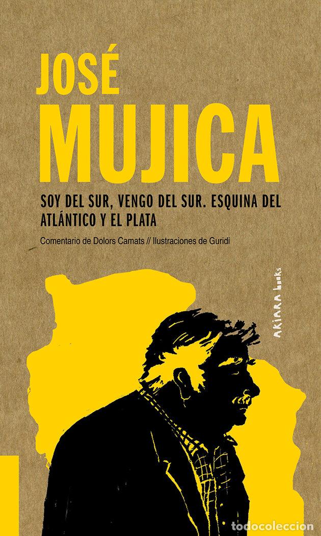 Livres: JOSE MUJICA SOY DEL SUR VENGO DEL SUR ESQUINA DEL ATLANTICO - CAMATS, DOLORS