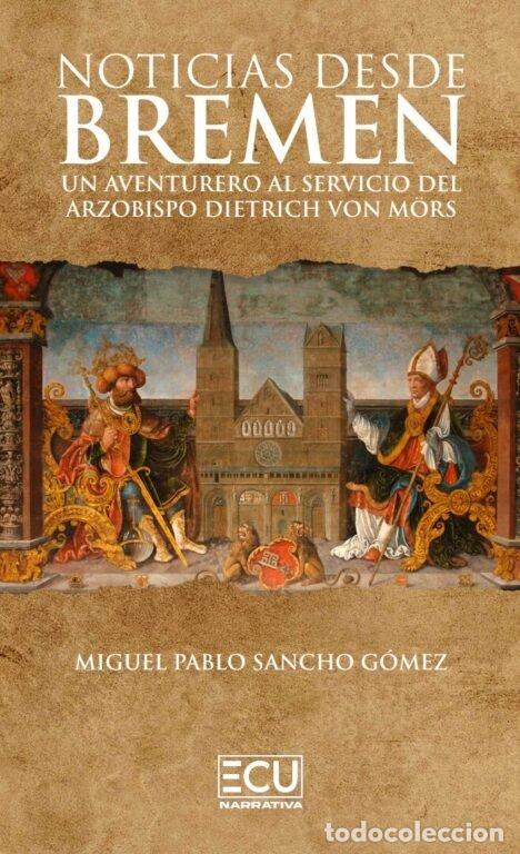 books: NOTICIAS DESDE BREMEN UN AVENTURERO AL SERVICIO DEL ARZOBIS - SANCHO GOMEZ, MIGUEL PABLO