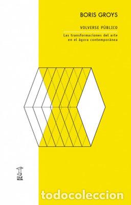Livres: VOLVERSE PUBLICO. LAS TRANSFORMACIONES DEL ARTE EN EL AGORA - BORIS GROYS