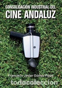 Livres: CONSOLIDACION INDUSTRIAL DEL CINE ANDALUZ - GOMEZ PEREZ, FRANCISCO JAVIER