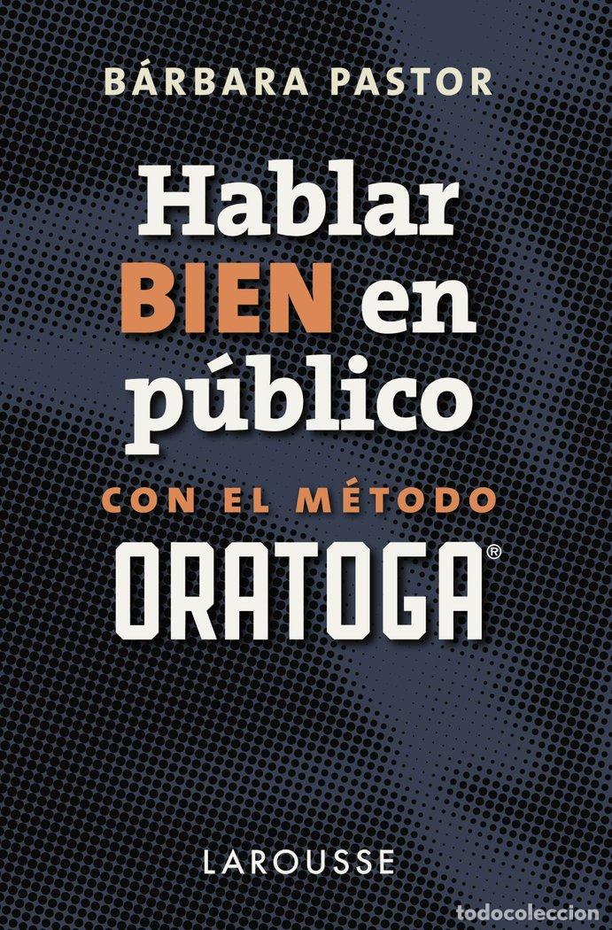 Libros: HABLAR BIEN EN PUBLICO CON EL METODO ORATOGA - PASTOR ARTIGUES, BARBARA
