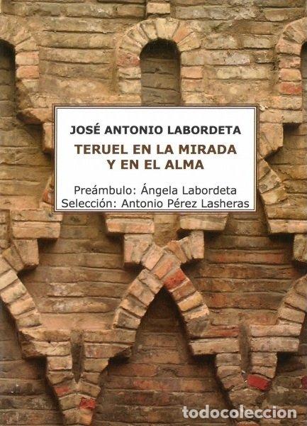 Libros: TERUEL EN LA MIRADA Y EN EL ALMA - LABORDETA SUBIAS, JOSE ANTONIO