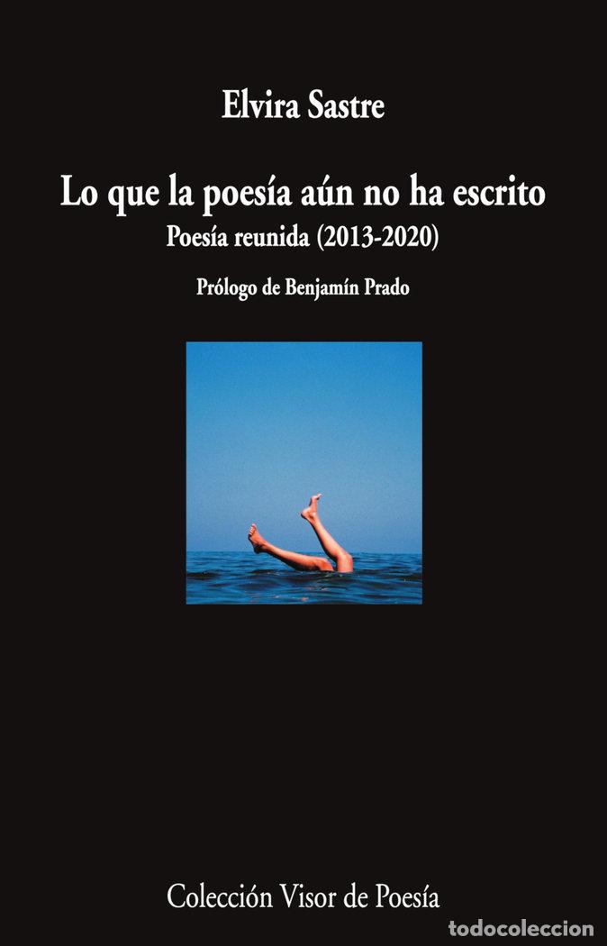 Libri: LO QUE LA POESIA AUN NO HA ESCRITO - SASTRE, ELVIRA