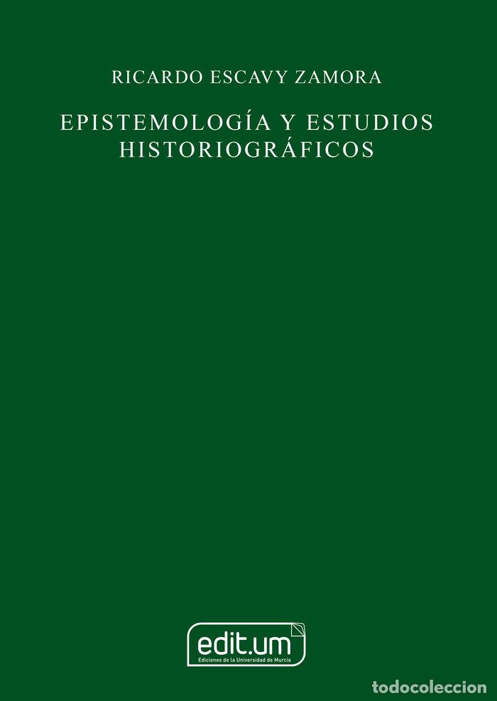 Libros: EPISTEMOLOGIA Y ESTUDIOS HISTORIOGRAFICOS - ESCAVY ZAMORA, RICARDO