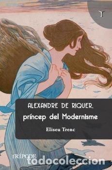 books: ALEXANDRE DE RIQUER PRINCEP DEL MODERNISME - TRENC BALLESTER, ELISEU