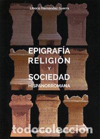 Libri: EPIGRAFIA, RELIGION Y SOCIEDAD HISPANORROMANA - HERNANDEZ GUERRA, LIBORIO