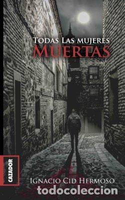 Livros: TODAS LAS MUJERES MUERTAS - CID HERMOSO, IGNACIO