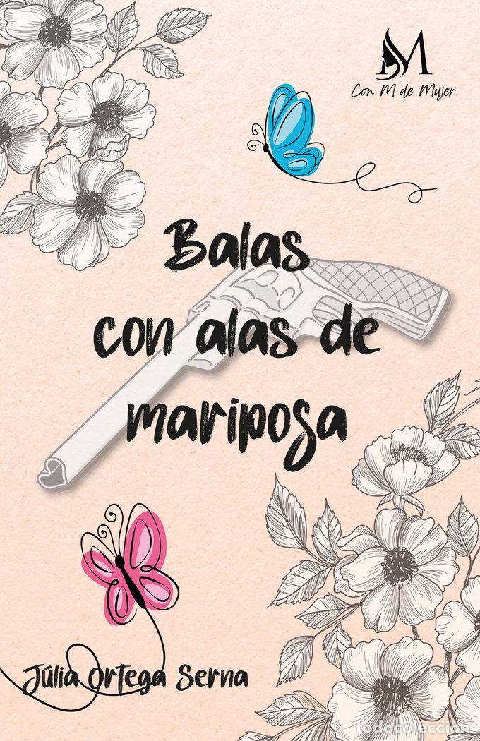 Libros: BALAS CON ALAS DE MARIPOSA - ORTEGA SERNA, JULIA