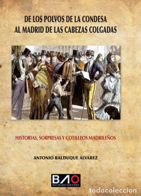 Libros: DE LOS POLVOS DE LA CONDESA AL MADRID DE LAS CABEZAS COLGAD - BALDUQUE ALVAREZ, ANTONIO