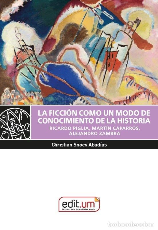 Libros: LA FICCION COMO UN MODO DE CONOCIMIENTO DE LA HISTORIA - SNOEY ABADIAS, CHRISTIAN