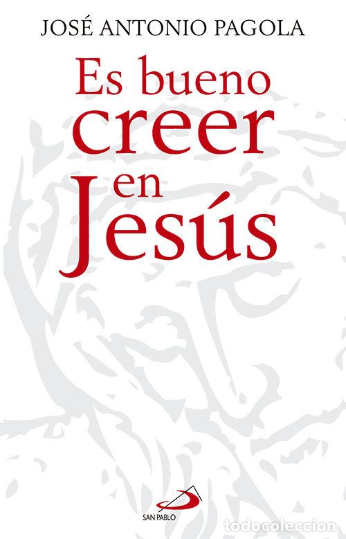 Libros: ES BUENO CREER EN JESUS - PAGOLA ELORZA, JOSE ANTONIO
