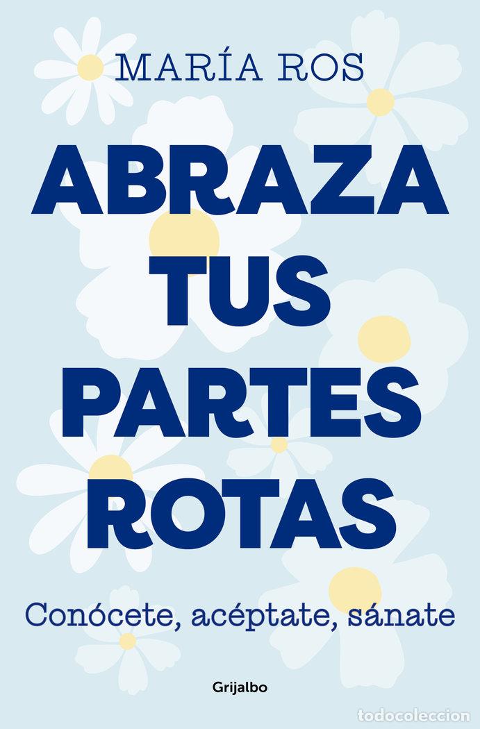 Libros: ABRAZA TUS PARTES ROTAS - MARIA ROS SAN JUAN