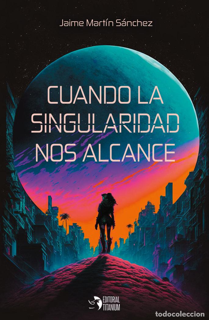 books: CUANDO LA SINGULARIDAD NOS ALCANCE - MARTIN SANCHEZ, JAIME