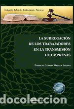 B&uuml;cher: LA SUBROGACION DE LOS TRABAJADORES EN LA TRANSMISION DE EMPR - ORTEGA LOZANO, POMPEYO GABRIEL