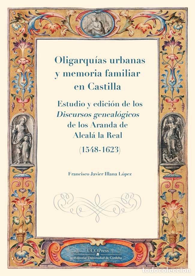Libros: OLIGARQUIAS URBANAS Y MEMORIA FAMILIAR EN CASTILLA. LOS DISC - ILLANA LOPEZ, FRANCISCO JAVIER