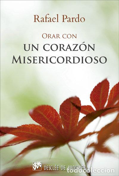 Libros: ORAR CON UN CORAZON MISERICORDIOSO - PARDO FERNANDEZ, RAFAEL