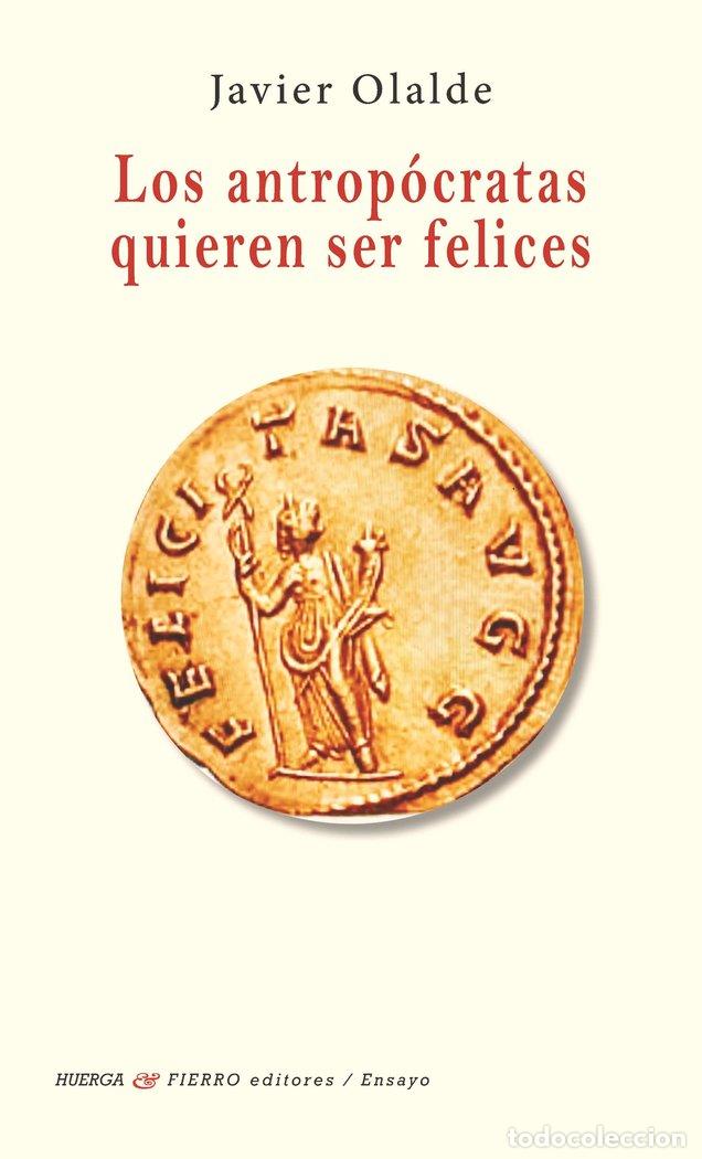 Libros: LOS ANTROPOCRATAS QUIEREN SER FELICES - JAVIER OLALDE