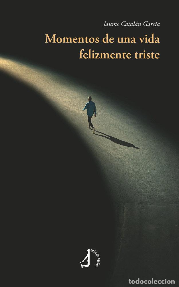 Libros: MOMENTOS DE UNA VIDA FELIZMENTE TRISTE - CATALAN GARCIA, JAUME