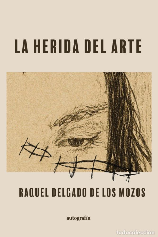 Libros: LA HERIDA DEL ARTE - DELGADO DE LOS MOZOS, RAQUEL