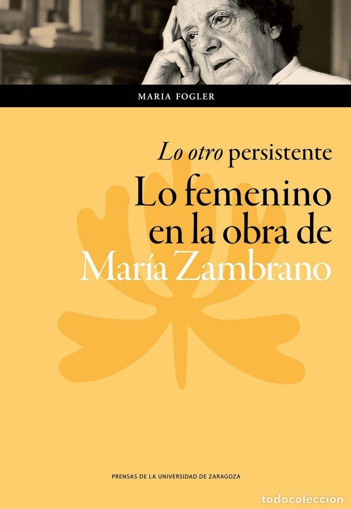 books: &rdquo;LO OTRO&rdquo; PERSISTENTE: LO FEMENINO EN LA OBRA DE MARIA ZAMBR - FOGLER, MARIA