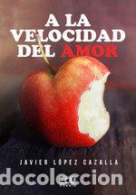 books: A LA VELOCIDAD DEL AMOR - JAVIER LOPEZ CAZALLA