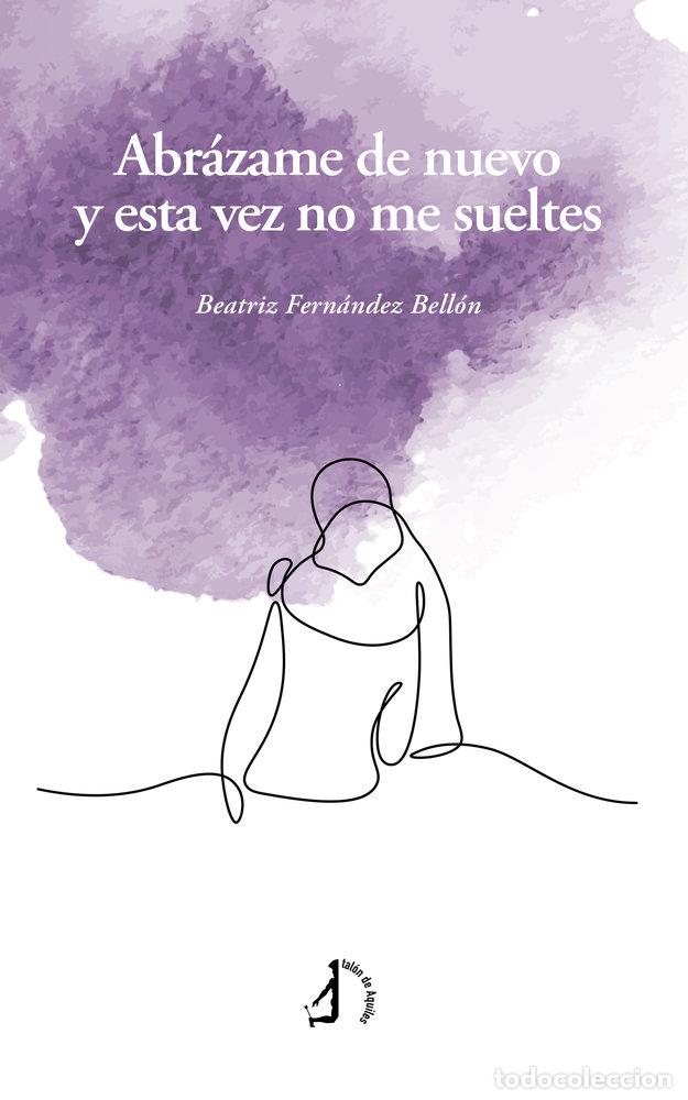 B&uuml;cher: ABRAZAME DE NUEVO Y ESTA VEZ NO ME SUELTES - FERNANDEZ BELLON, BEATRIZ