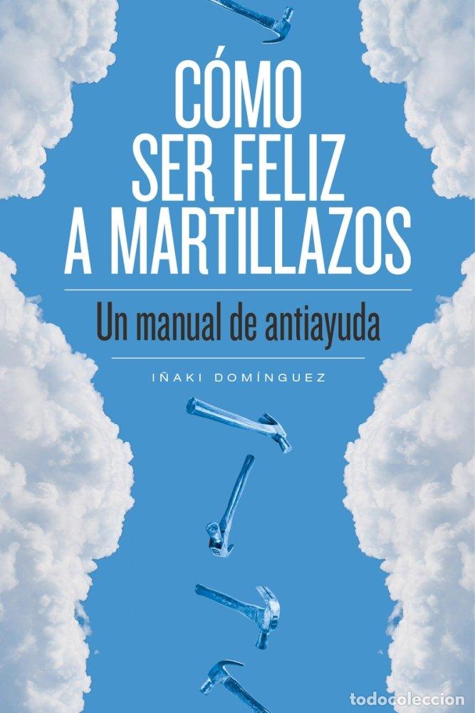 Libri: COMO SER FELIZ A MARTILLAZOS - DOMINGUEZ, I&Ntilde;AKI