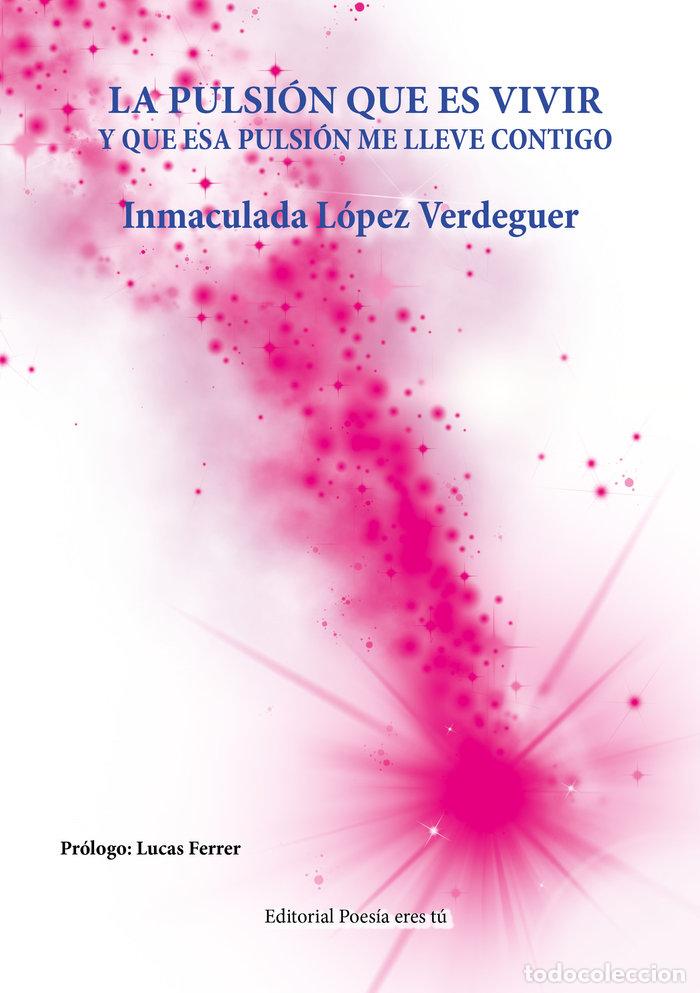 B&uuml;cher: PULSION QUE ES VIVIR Y QUE ESA PULSION ME LLEVE CONTIGO,LA - LOPEZ VERDEGUER, INMACULADA