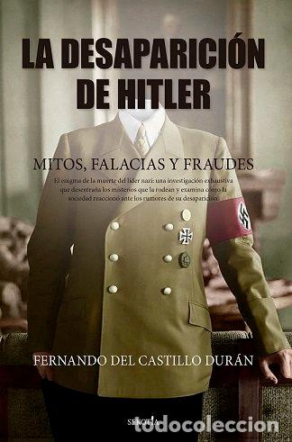 Livres: DESAPARICION DE HITLER,LA MITOS FALACIAS Y FRAUDES - CASTILLO DURAN, FERNANDO DEL