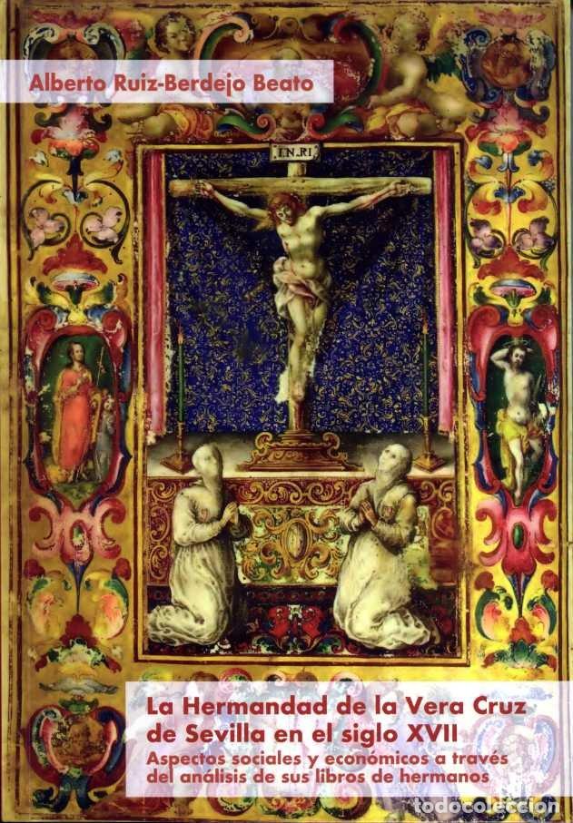 Libros: LA HERMANDAD DE LA VERA CRUZ DE SEVILLA EN EL SIGLO XVII - RUIZ-BERDEJO BEATO, ALBERTO