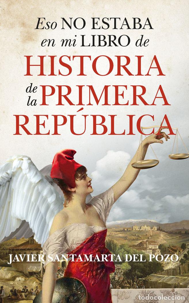 Libros: ESO NO ESTABA EN MI LIBRO DE HISTORIA DE LA PRIMERA REPUBLIC - SANTAMARTA DEL POZO, JAVIER