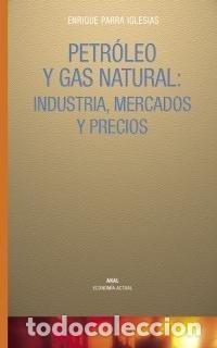 Libros: PETROLEO GAS NATURAL INDUSTRIA MERCADOS PRECIOS - PARRA IGLESIAS, ENRIQUE