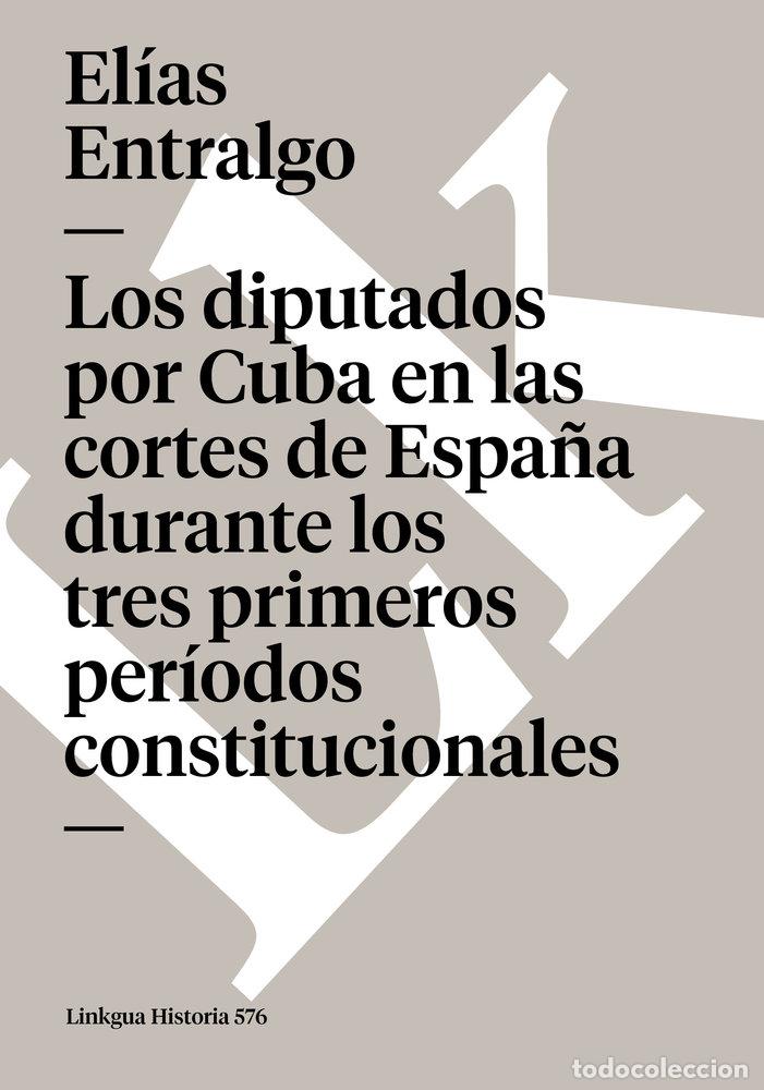 books: LOS DIPUTADOS POR CUBA EN LAS CORTES DE ESPA&Ntilde;A DURANTE LOS T - EL&Iacute;AS ENTRALGO