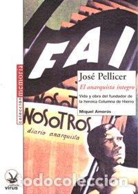 books: JOSE PELLICER EL ANARQUISTA INTEGRO - AMOROS, MIQUEL