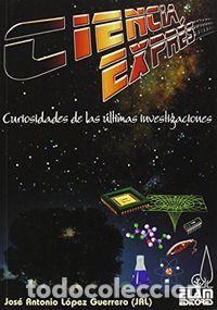 Libros: CIENCIA EXPRES CURIOSIDADES DE LA ULTIMAS INVESTIGACIONES - LOPEZ GUERRERO, JOSE ANTONIO
