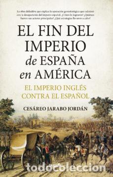 Libri: FIN DEL IMPERIO DE ESPA&Ntilde;A EN AMERICA,EL - JARABO JORDAN, CESAREO