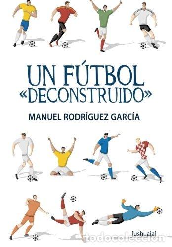 Libros: UN FUTBOL DECONSTRUIDO - RODRIGUEZ GARCIA, MANUEL